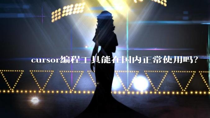 cursor编程工具能在国内正常使用吗？